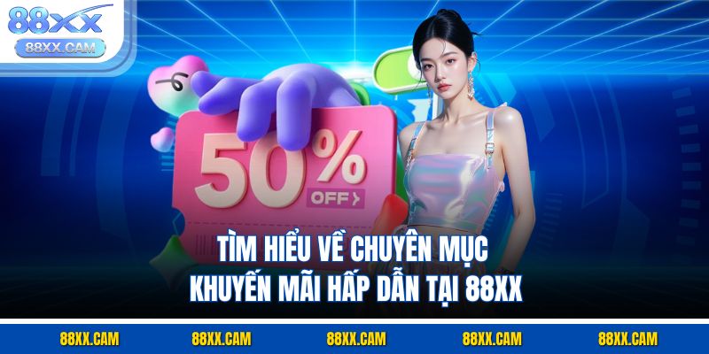 Tìm hiểu về chuyên mục khuyến mãi hấp dẫn tại 88xx