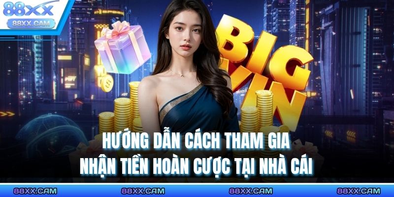 Hướng dẫn cách tham gia nhận tiền hoàn cược tại nhà cái